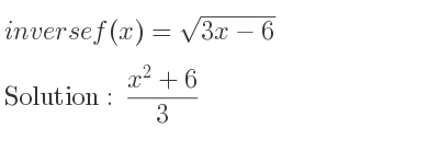 The inverse of f(x)=sqrt(3x-6) is (x^2+6)/3